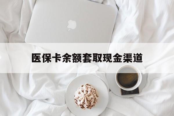 乐清最新医保卡余额套取现金渠道方法分析(最方便真实的乐清医保卡余额套取现金渠道有哪些方法)